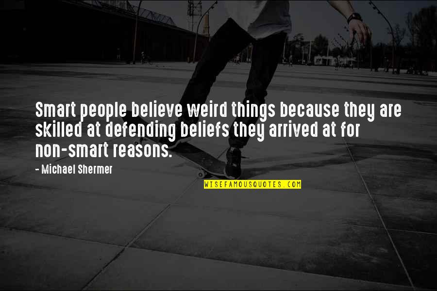 People's Beliefs Quotes By Michael Shermer: Smart people believe weird things because they are
