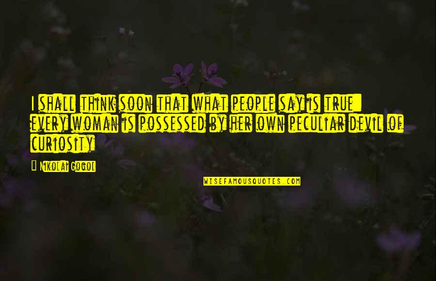 People's Beliefs Quotes By Nikolai Gogol: I shall think soon that what people say