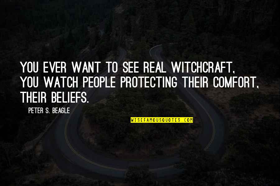 People's Beliefs Quotes By Peter S. Beagle: You ever want to see real witchcraft, you