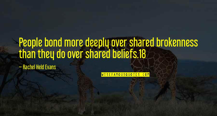 People's Beliefs Quotes By Rachel Held Evans: People bond more deeply over shared brokenness than