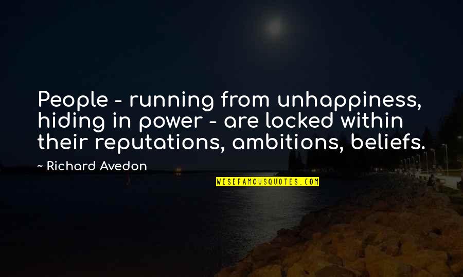 People's Beliefs Quotes By Richard Avedon: People - running from unhappiness, hiding in power