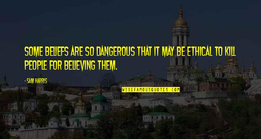 People's Beliefs Quotes By Sam Harris: Some beliefs are so dangerous that it may