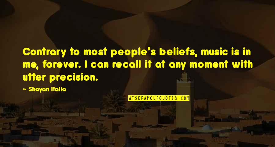 People's Beliefs Quotes By Shayan Italia: Contrary to most people's beliefs, music is in