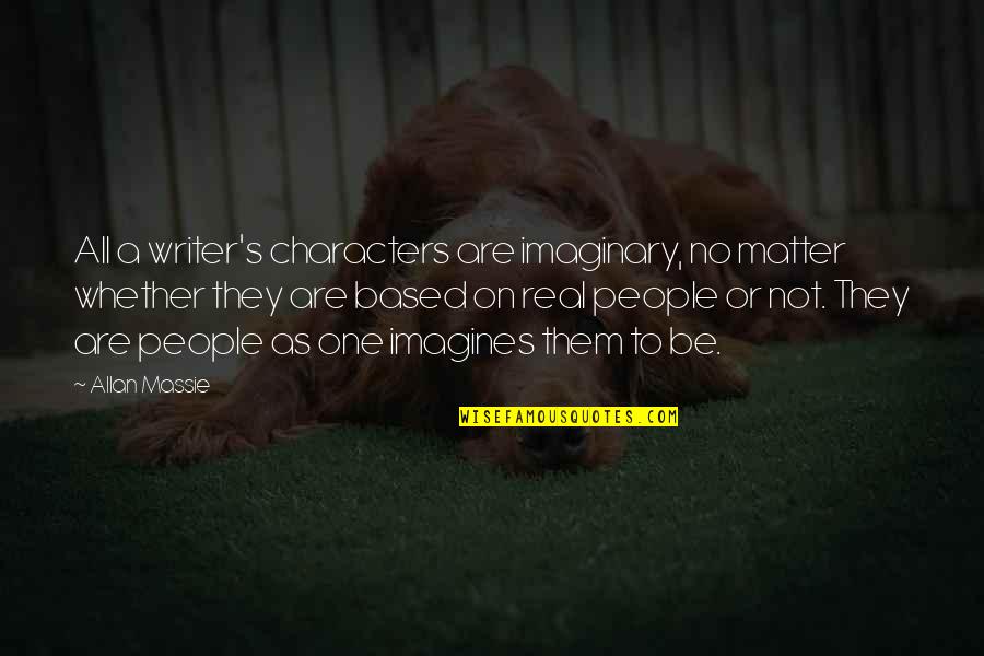 People's Character Quotes By Allan Massie: All a writer's characters are imaginary, no matter