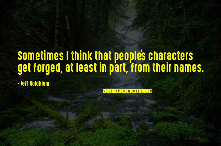 People's Character Quotes By Jeff Goldblum: Sometimes I think that people's characters get forged,