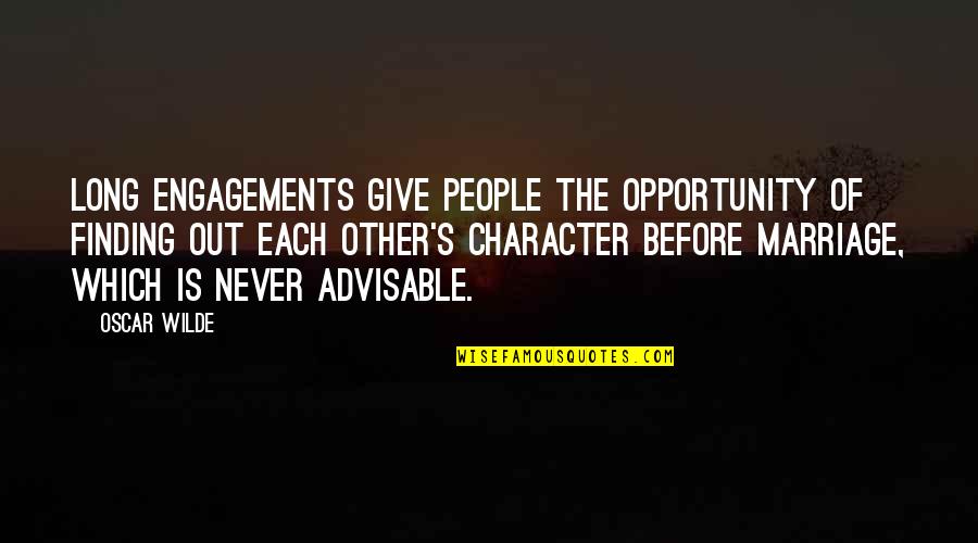 People's Character Quotes By Oscar Wilde: Long engagements give people the opportunity of finding