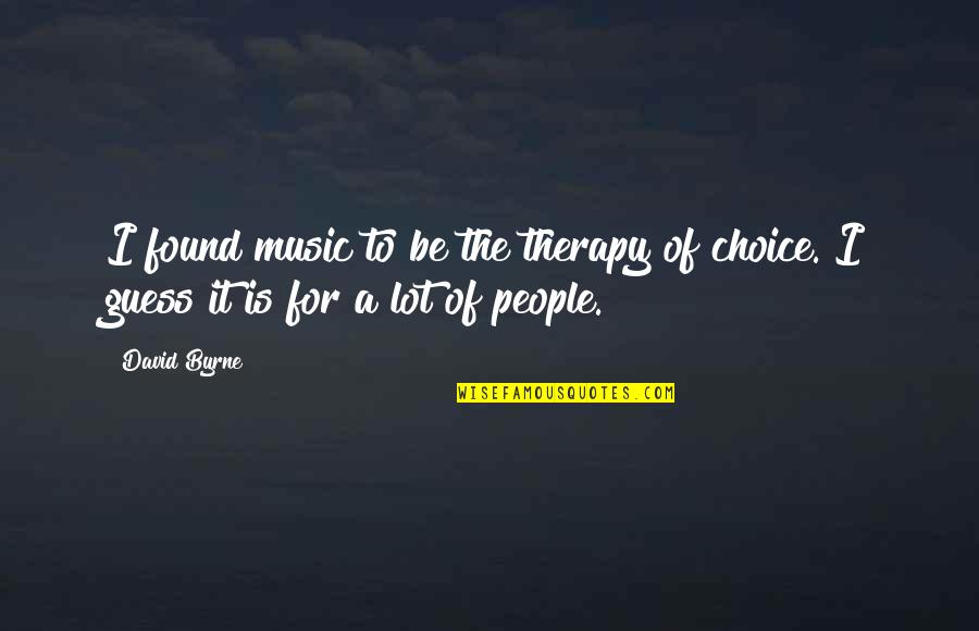People's Choice Quotes By David Byrne: I found music to be the therapy of
