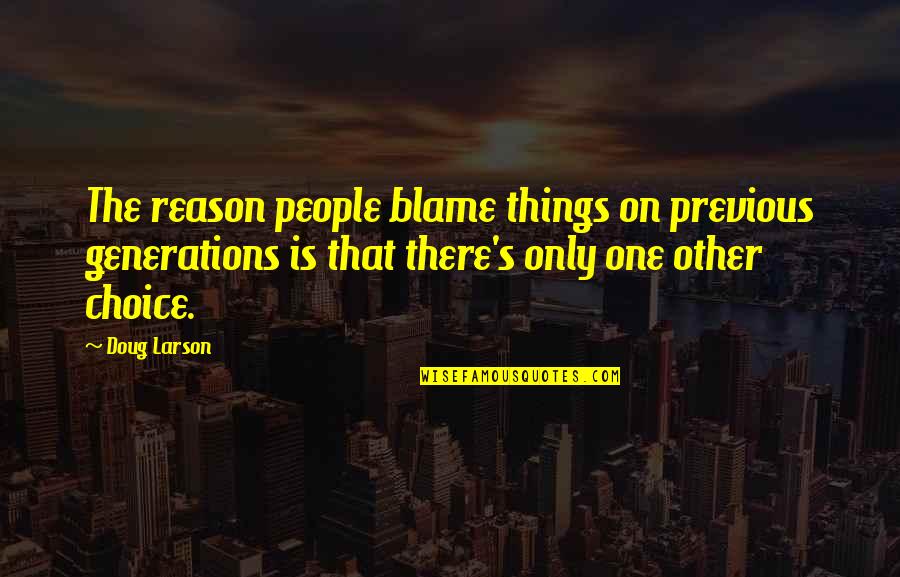 People's Choice Quotes By Doug Larson: The reason people blame things on previous generations