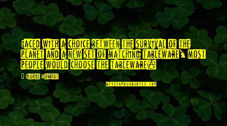 People's Choice Quotes By George Monbiot: Faced with a choice between the survival of