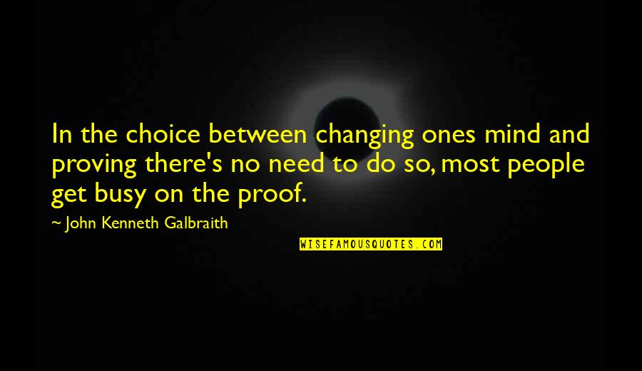 People's Choice Quotes By John Kenneth Galbraith: In the choice between changing ones mind and