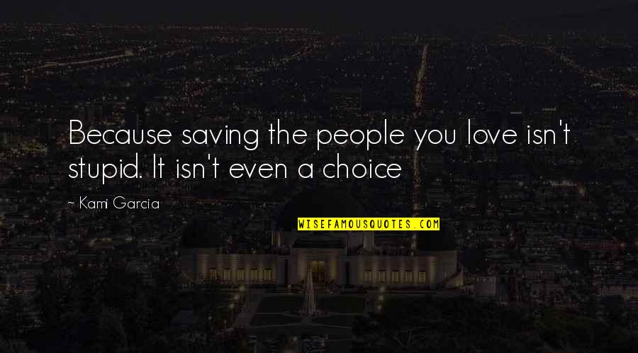 People's Choice Quotes By Kami Garcia: Because saving the people you love isn't stupid.