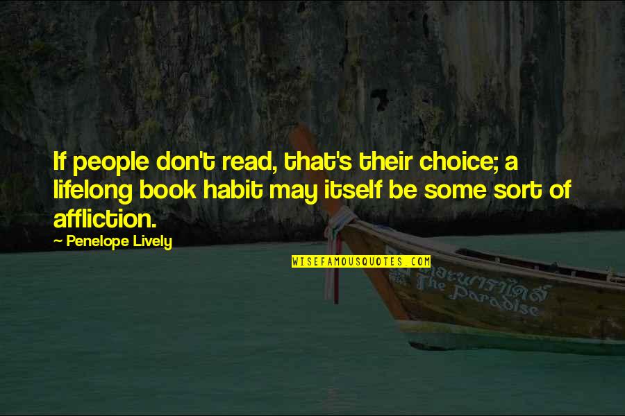 People's Choice Quotes By Penelope Lively: If people don't read, that's their choice; a