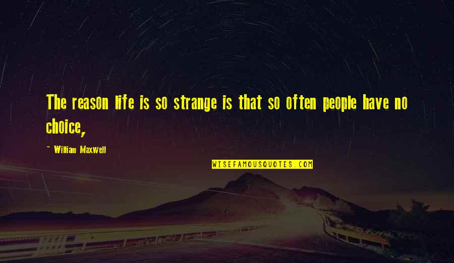 People's Choice Quotes By William Maxwell: The reason life is so strange is that