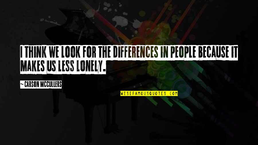 People's Differences Quotes By Carson McCullers: I think we look for the differences in