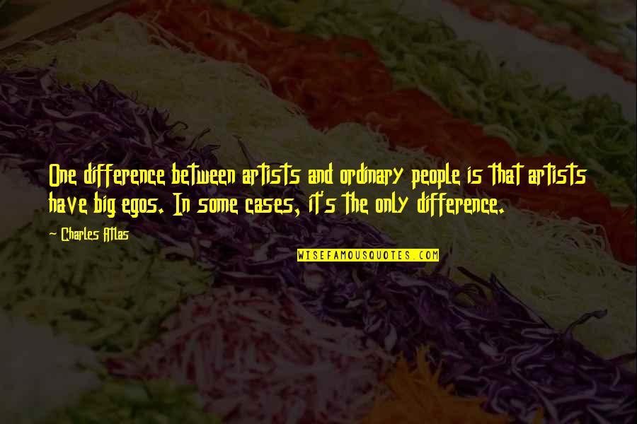 People's Differences Quotes By Charles Atlas: One difference between artists and ordinary people is