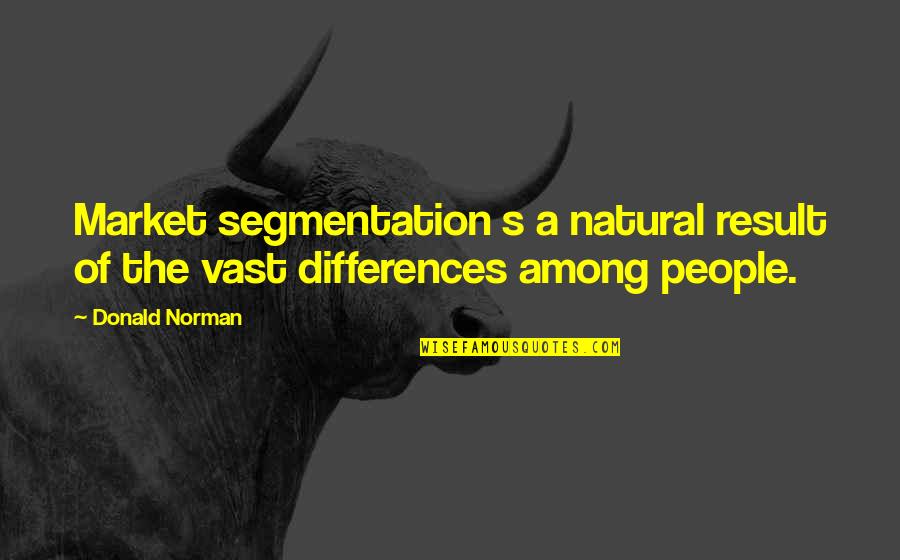 People's Differences Quotes By Donald Norman: Market segmentation s a natural result of the