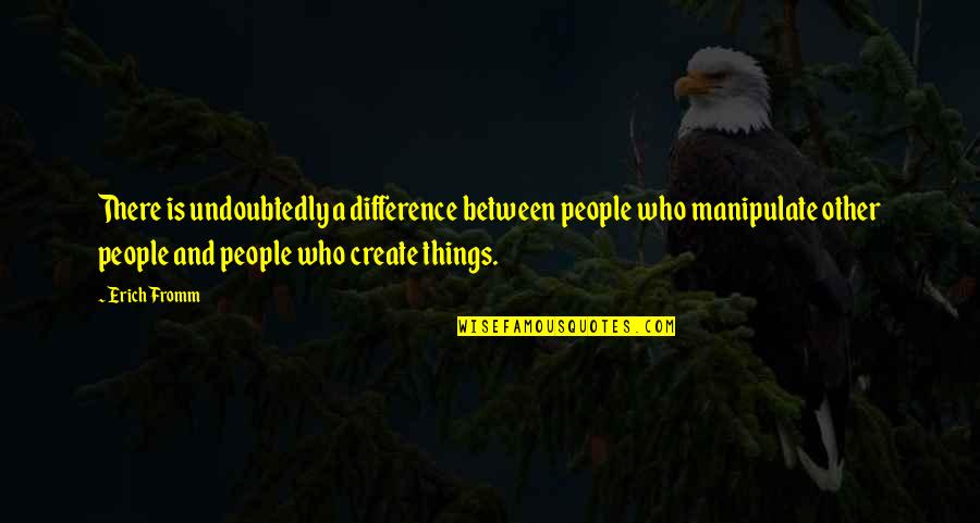 People's Differences Quotes By Erich Fromm: There is undoubtedly a difference between people who