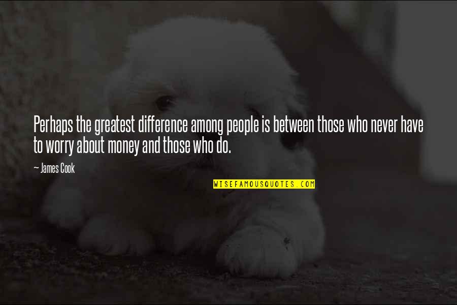 People's Differences Quotes By James Cook: Perhaps the greatest difference among people is between