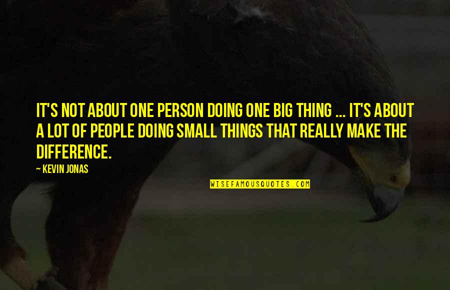 People's Differences Quotes By Kevin Jonas: It's not about one person doing one big