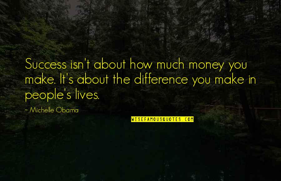 People's Differences Quotes By Michelle Obama: Success isn't about how much money you make.