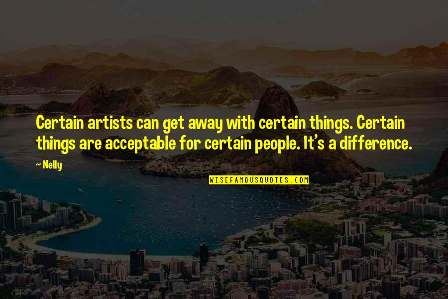 People's Differences Quotes By Nelly: Certain artists can get away with certain things.