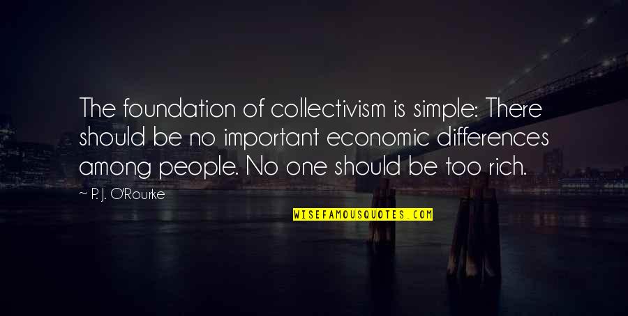 People's Differences Quotes By P. J. O'Rourke: The foundation of collectivism is simple: There should