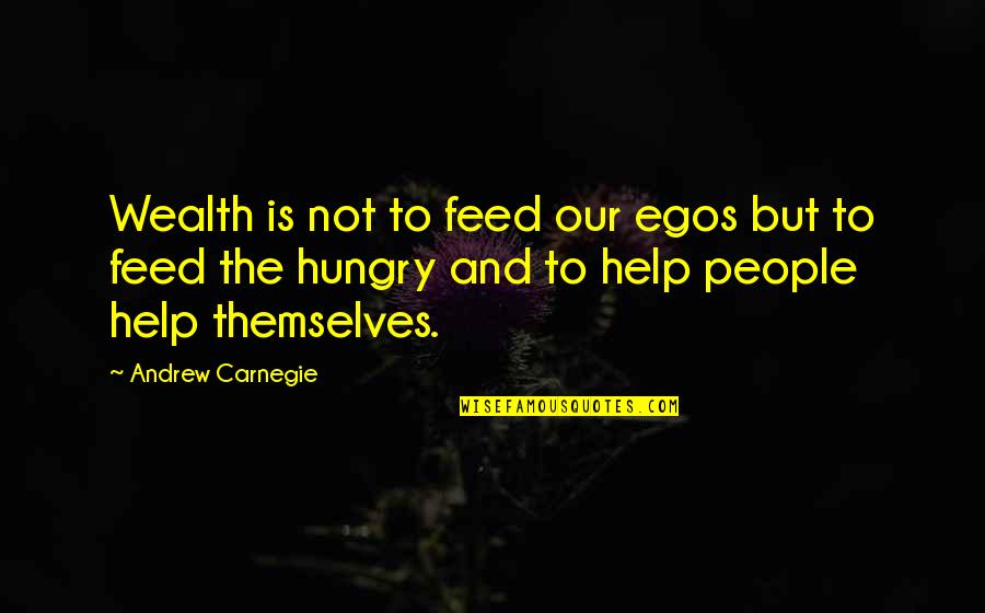 People's Egos Quotes By Andrew Carnegie: Wealth is not to feed our egos but