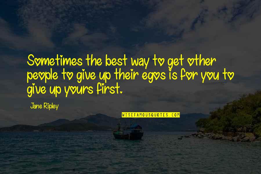 People's Egos Quotes By Jane Ripley: Sometimes the best way to get other people