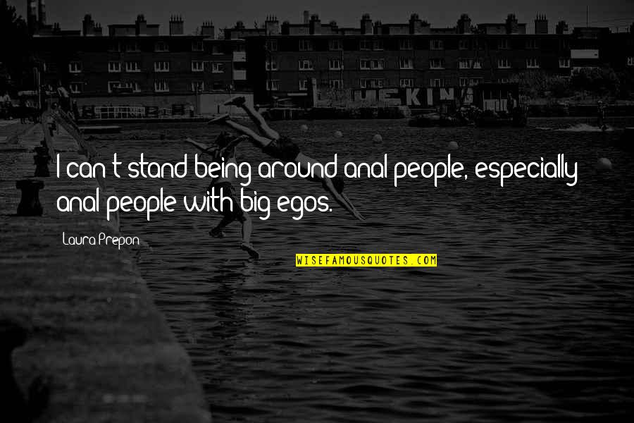 People's Egos Quotes By Laura Prepon: I can't stand being around anal people, especially