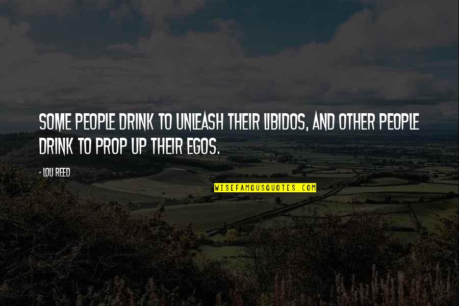 People's Egos Quotes By Lou Reed: Some people drink to unleash their libidos, and