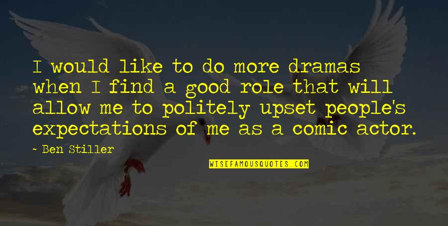 People's Expectations Of You Quotes By Ben Stiller: I would like to do more dramas when