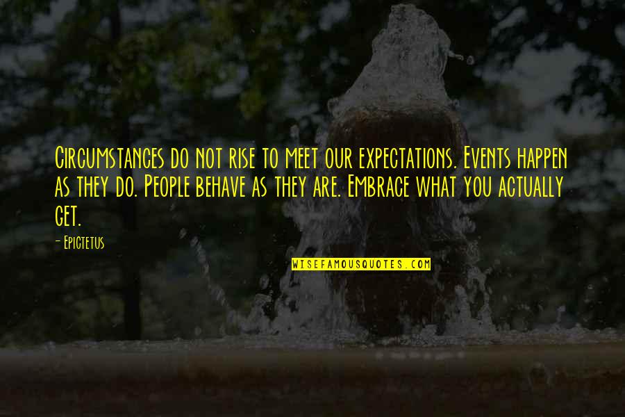 People's Expectations Of You Quotes By Epictetus: Circumstances do not rise to meet our expectations.
