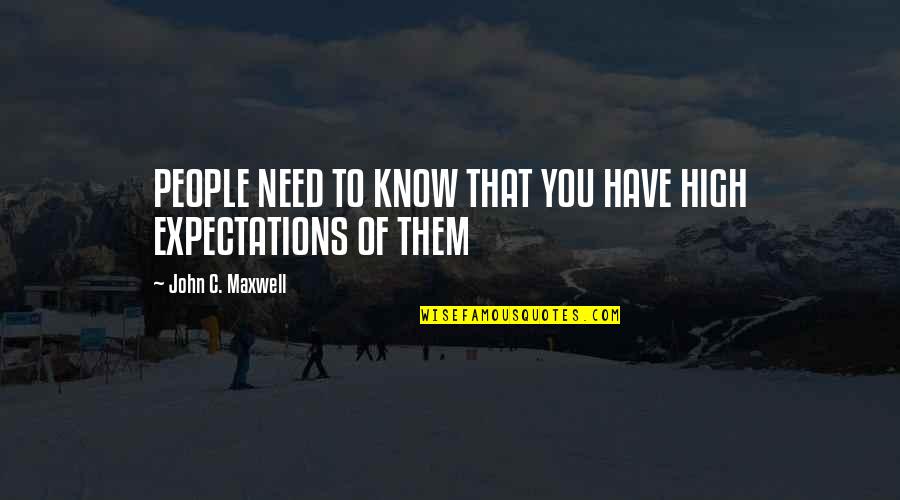 People's Expectations Of You Quotes By John C. Maxwell: PEOPLE NEED TO KNOW THAT YOU HAVE HIGH