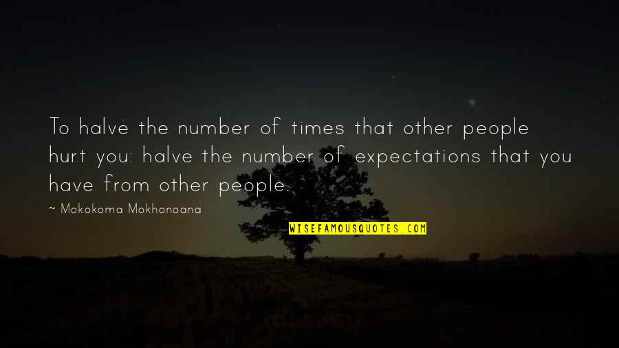 People's Expectations Of You Quotes By Mokokoma Mokhonoana: To halve the number of times that other