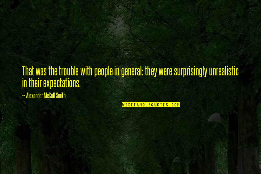 People's Expectations Quotes By Alexander McCall Smith: That was the trouble with people in general: