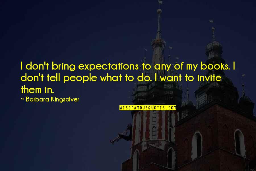 People's Expectations Quotes By Barbara Kingsolver: I don't bring expectations to any of my