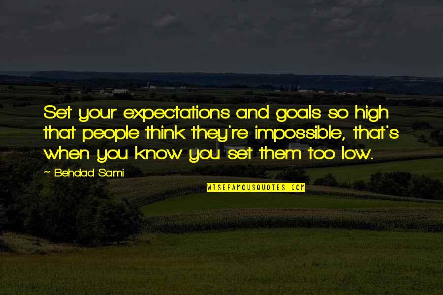 People's Expectations Quotes By Behdad Sami: Set your expectations and goals so high that