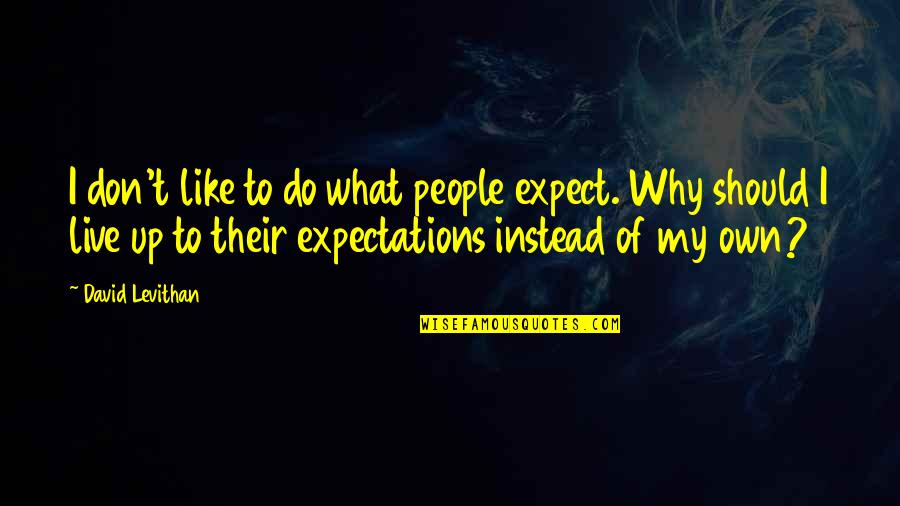 People's Expectations Quotes By David Levithan: I don't like to do what people expect.