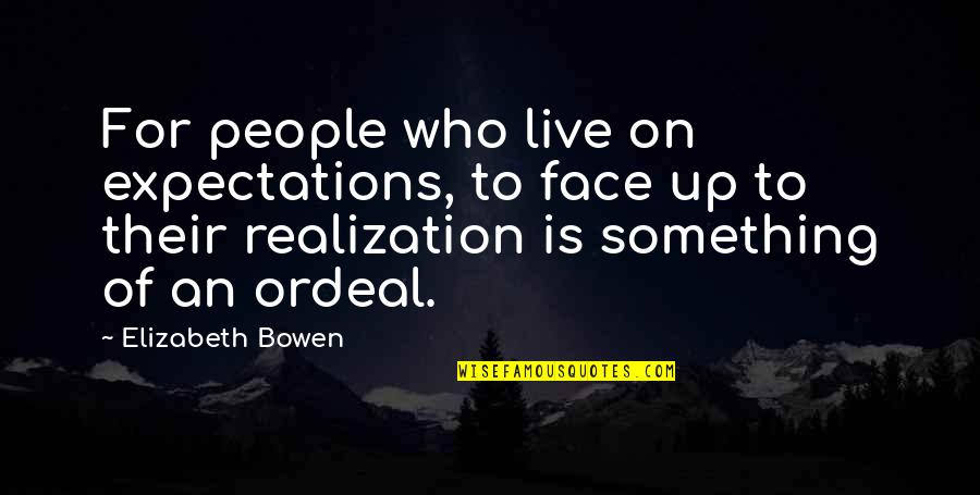 People's Expectations Quotes By Elizabeth Bowen: For people who live on expectations, to face