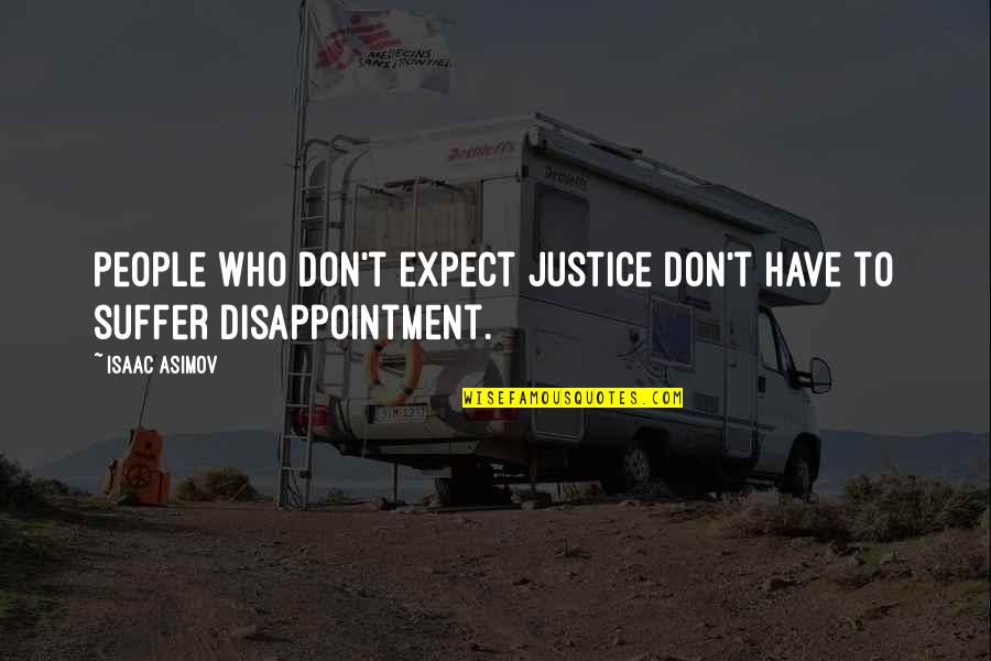 People's Expectations Quotes By Isaac Asimov: People who don't expect justice don't have to