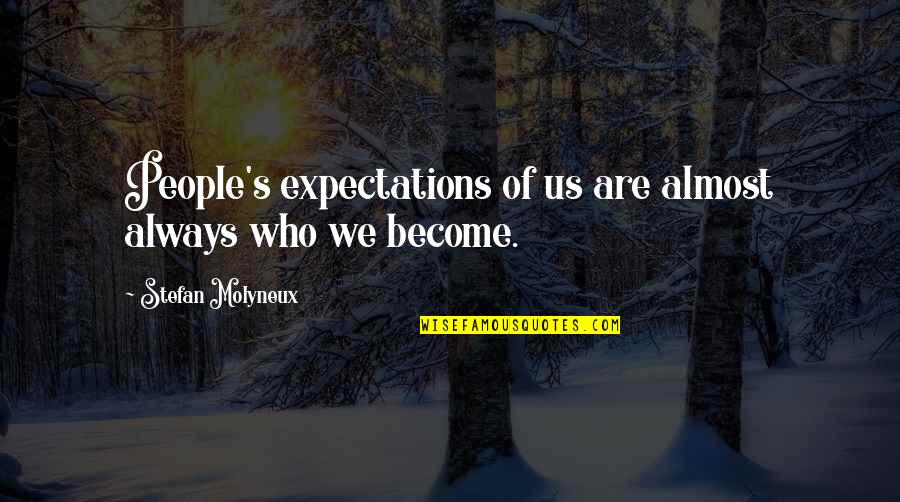 People's Expectations Quotes By Stefan Molyneux: People's expectations of us are almost always who