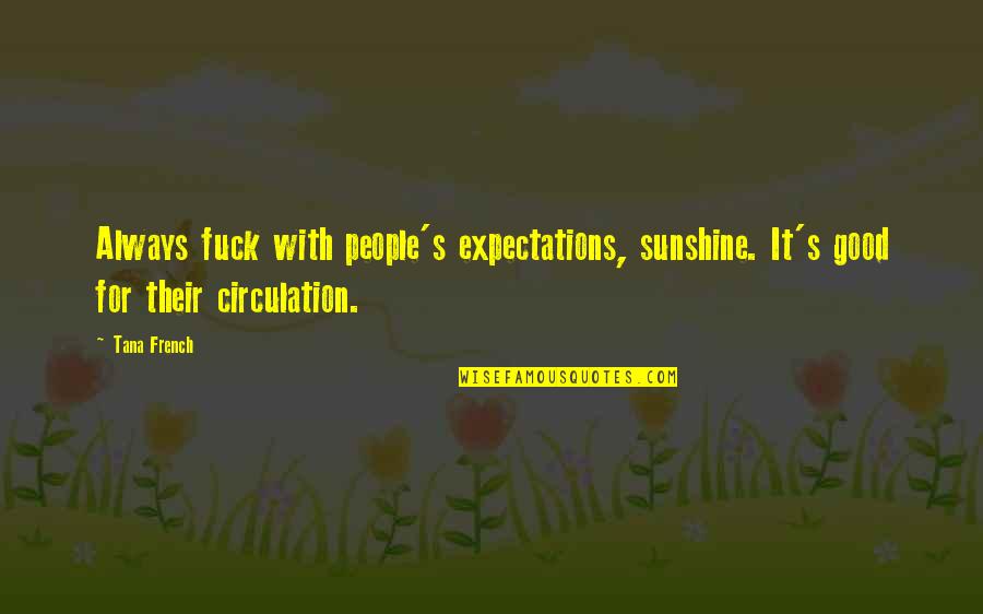 People's Expectations Quotes By Tana French: Always fuck with people's expectations, sunshine. It's good