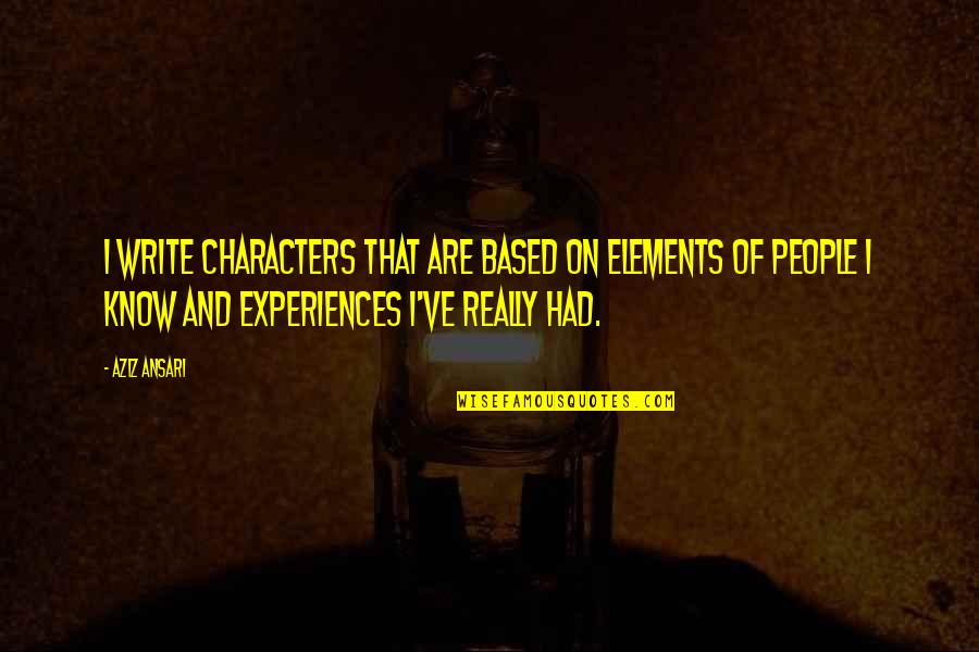 People's Experiences Quotes By Aziz Ansari: I write characters that are based on elements