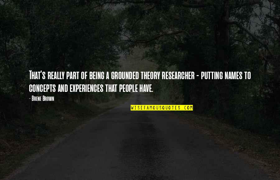 People's Experiences Quotes By Brene Brown: That's really part of being a grounded theory