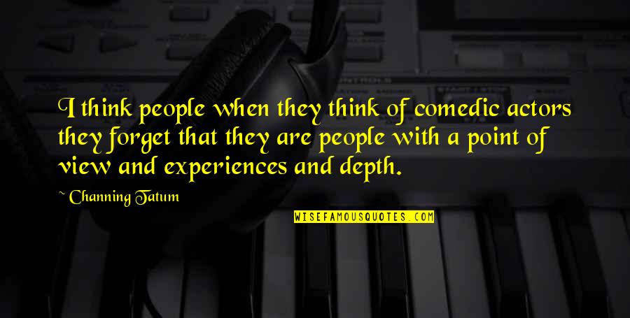 People's Experiences Quotes By Channing Tatum: I think people when they think of comedic