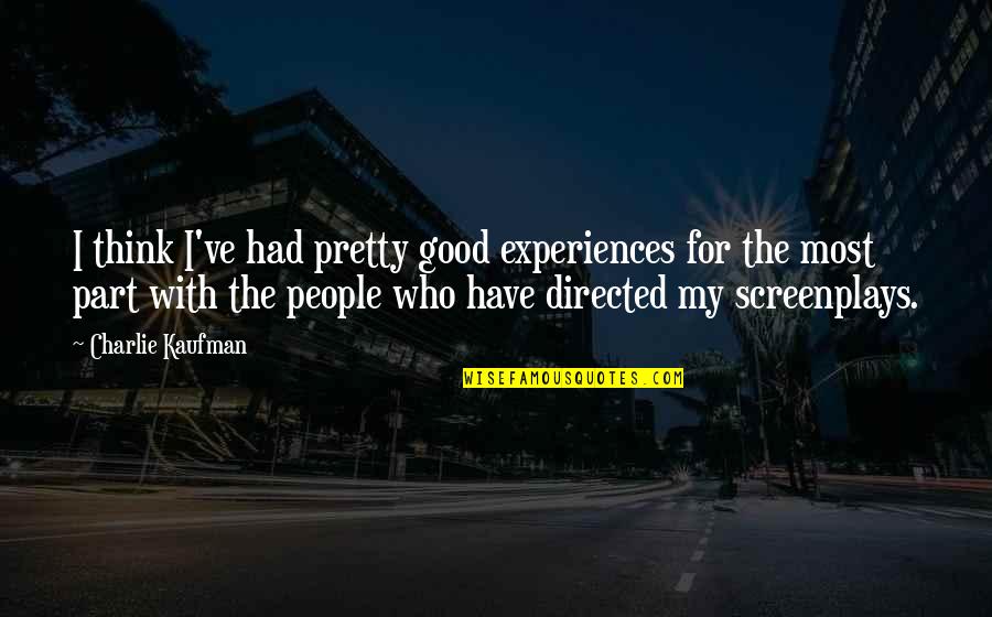 People's Experiences Quotes By Charlie Kaufman: I think I've had pretty good experiences for