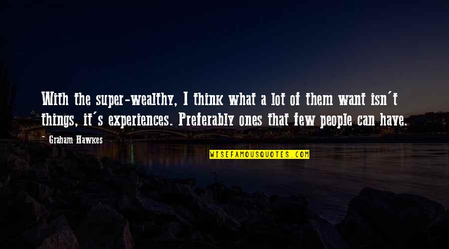 People's Experiences Quotes By Graham Hawkes: With the super-wealthy, I think what a lot