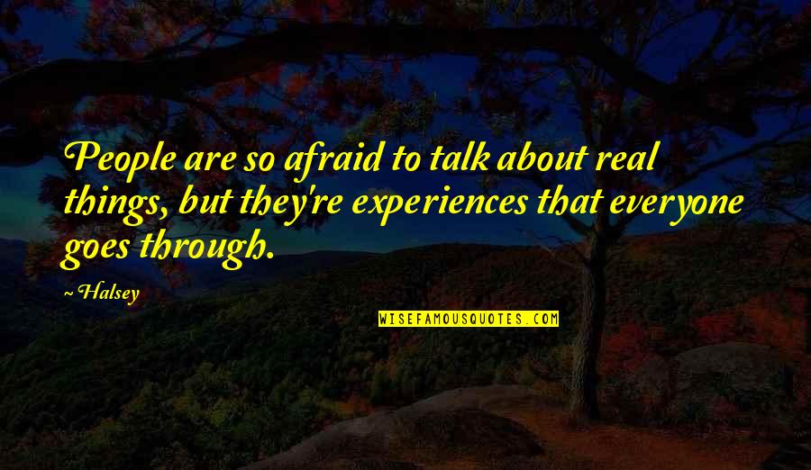 People's Experiences Quotes By Halsey: People are so afraid to talk about real