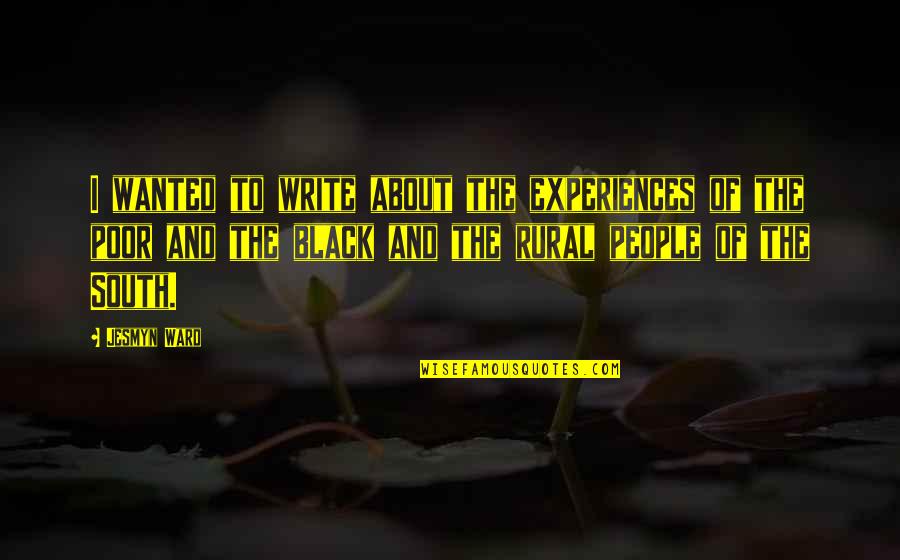 People's Experiences Quotes By Jesmyn Ward: I wanted to write about the experiences of