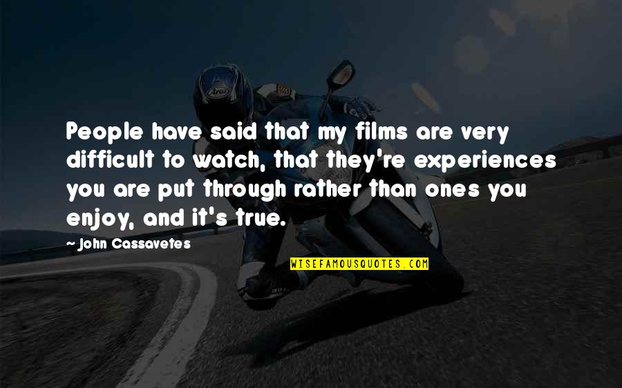 People's Experiences Quotes By John Cassavetes: People have said that my films are very